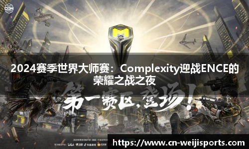 2024赛季世界大师赛：Complexity迎战ENCE的荣耀之战之夜